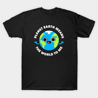 Planet Earth Means the World to Me - Cute Planet Pun T-Shirt